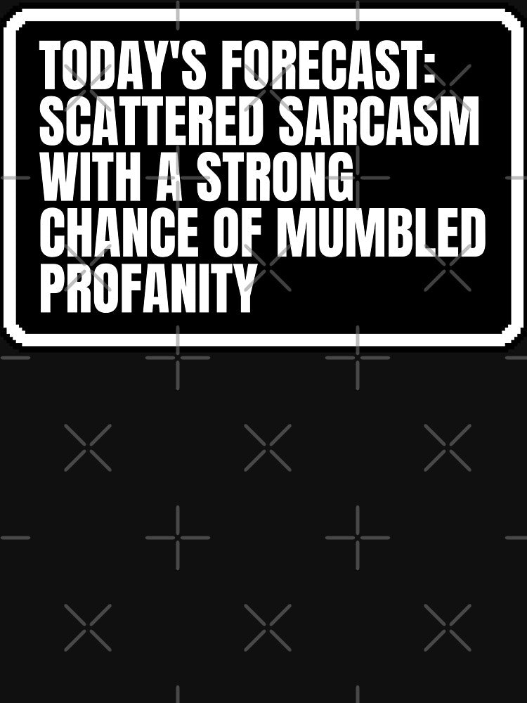 TODAY'S FORECAST: SCATTERED SARCASM WITH A STRONG CHANCE OF MUMBLED PROFANITY by Dondonmart