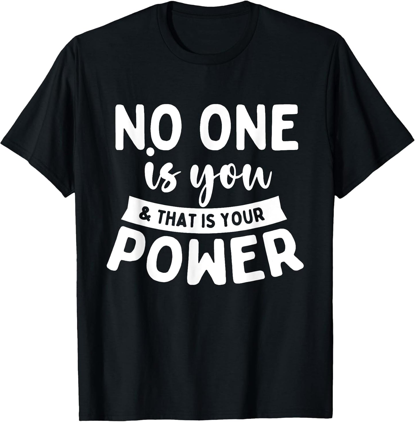 No One Is You & That Is Your Power - Uplifting Motivational T-Shirt