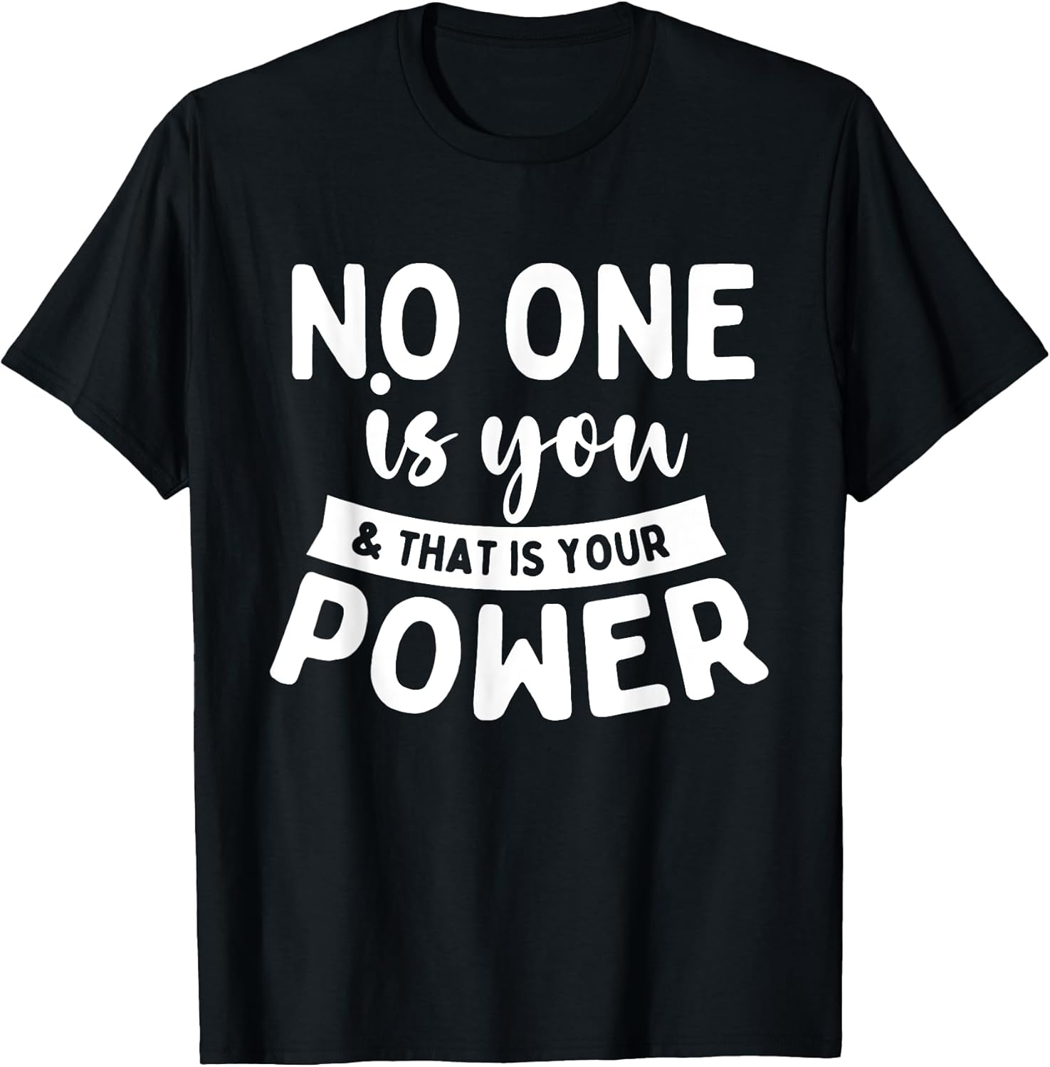 No One Is You & That Is Your Power - Uplifting Motivational T-Shirt