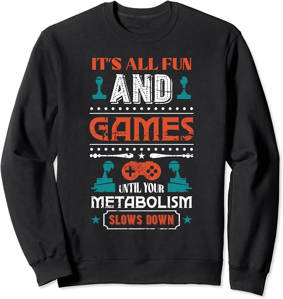 It's All Fun And Games Until Your Metabolism Slows Down Sweatshirt