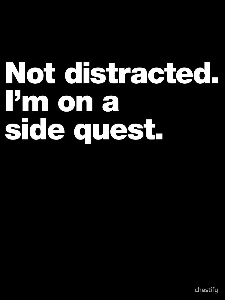 Not Distracted. I’m On a Side Quest. by chestify