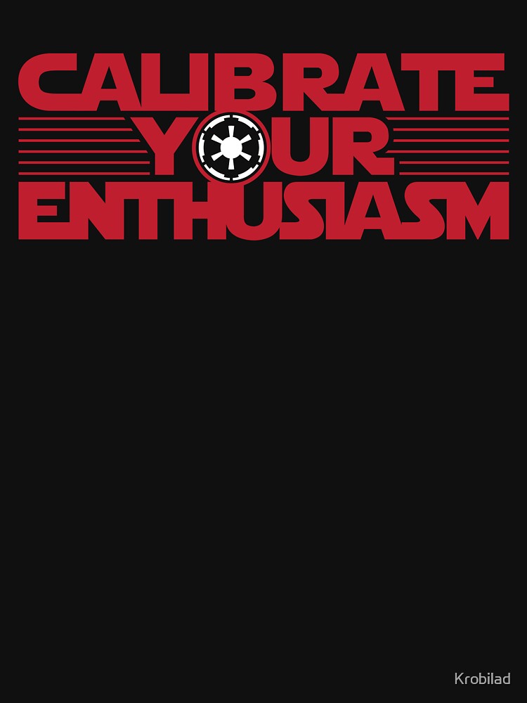 Calibrate Your Enthusiasm by Krobilad