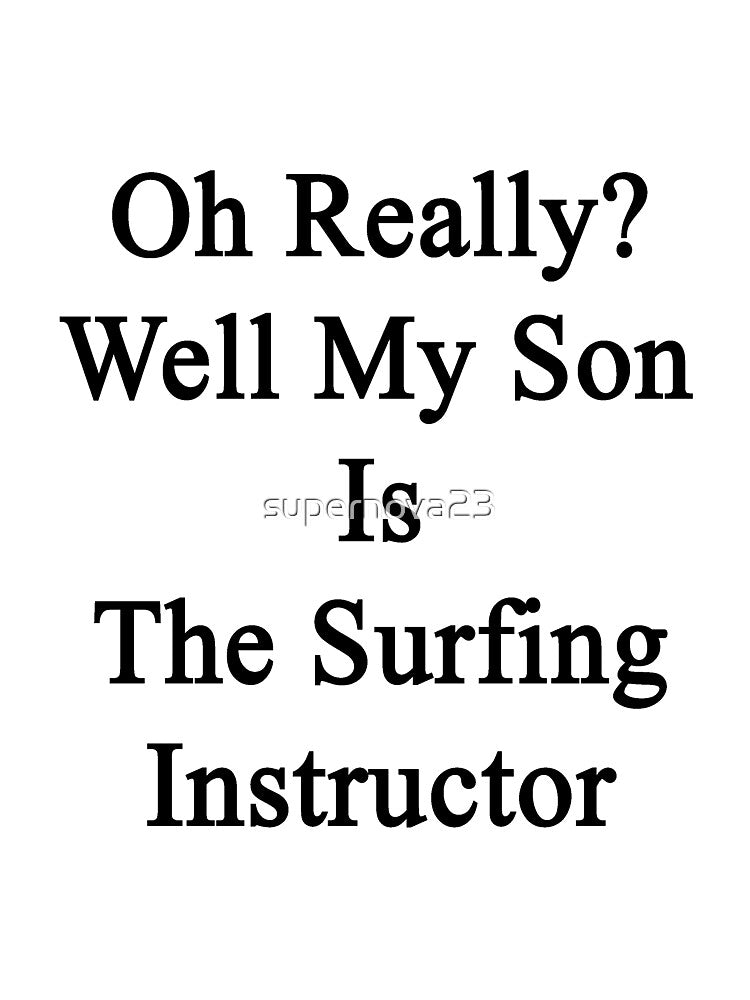 Oh Really? Well My Son Is The Surfing Instructor by supernova23